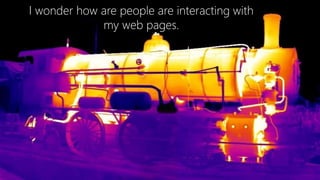 @ConversionSci
I wonder how are people are interacting with
my web pages.
 