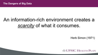 An information-rich environment creates a
scarcity of what it consumes.
Herb Simon (1971)
The Dangers of Big Data
 