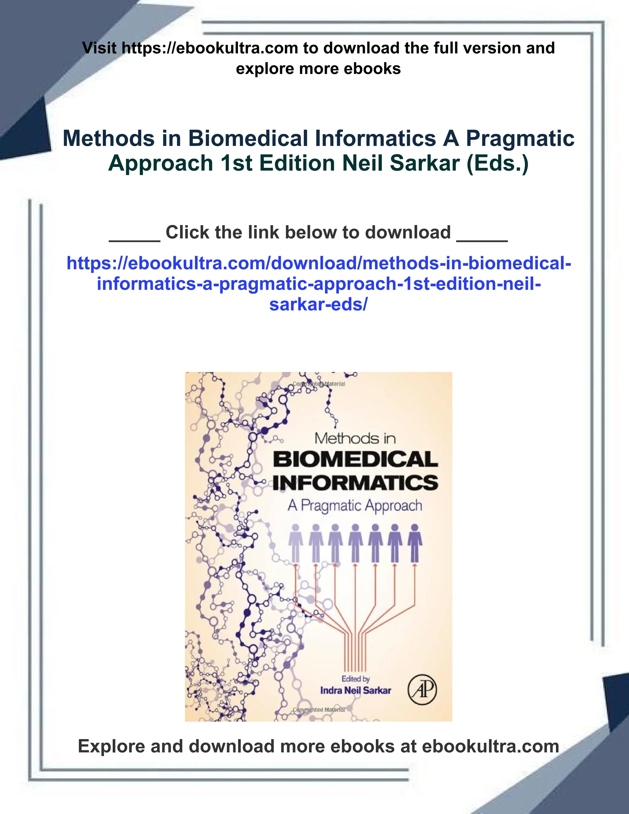 Visit https://ebookultra.com to download the full version and
explore more ebooks
Methods in Biomedical Informatics A Pragmatic
Approach 1st Edition Neil Sarkar (Eds.)
_____ Click the link below to download _____
https://ebookultra.com/download/methods-in-biomedical-
informatics-a-pragmatic-approach-1st-edition-neil-
sarkar-eds/
Explore and download more ebooks at ebookultra.com
 