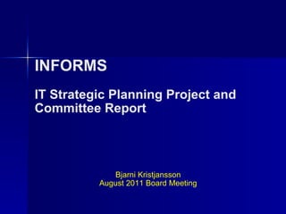 INFORMS IT Strategic Planning Project and  Committee Report Bjarni Kristjansson August 2011 Board Meeting 