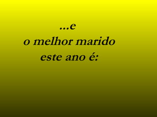 ... e  o melhor marido este ano é: 