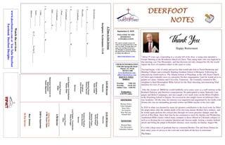 DEERFOOTDEERFOOTDEERFOOTDEERFOOT
NOTESNOTESNOTESNOTES
September 6, 2020
WELCOME TO THE
DEERFOOT
CONGREGATION
We want to extend a warm wel-
come to any guests that have come
our way today. We hope that you
enjoy our worship. If you have
any thoughts or questions about
any part of our services, feel free
to contact the elders at:
elders@deerfootcoc.com
CHURCH INFORMATION
5348 Old Springville Road
Pinson, AL 35126
205-833-1400
www.deerfootcoc.com
office@deerfootcoc.com
SERVICE TIMES
Sundays:
Worship 9:00 AM
Worship 10:30 AM
Online Class 5:00 PM
Wednesdays:
6:30 PM online
SHEPHERDS
Michael Dykes
John Gallagher
Rick Glass
Sol Godwin
Skip McCurry
Darnell Self
MINISTERS
Richard Harp
Tim Shoemaker
Johnathan Johnson
ATimetoGetSerious
Scripture:Ecclesiastes3:1-8
Ecclesiastes___:___-___
1.S___________A_________Y________W____________
Proverbs___:___-___
2Corinthians___:___-___
2.S___________A_________S_________W___________
2Corinthians___:___-___
1Peter___:___-___
2Corinthians___:___-___
John___:___-___&___
3.S___________A_________T_____W____________
1John___:___-___
James___:___-___
It’sT_________ToGetS__________
Hebrews___:___-___
10:30AMService
Welcome
SongsLeading
DavidDangar
OpeningPrayer
JohnathanJohnston
ScriptureReading
KerryNewland
Sermon
LordSupper/Contribution
DougScruggs
ClosingPrayer
Elder
————————————————————
5PMService
OnlineServices
5PMZoomClass
DOMforSeptember
BusDrivers
NoBusService
Watchtheservices
www.deerfootcoc.comorYouTubeDeerfoot
FacebookDeerfootDisciples
9:00AMService
Welcome
SongLeading
RyanCobb
OpeningPrayer
RodneyDenson
Scripture
KyleWindham
Sermon
LordSupper/Contribution
RustyAllen
ClosingPrayer
Elder
BaptismalGarmentsfor
September
RobinMaynard
"About 55 years ago, responding to a circular left at his door, a young man attended a
Gospel Meeting at the Woodlawn church of Christ. That young man, who was baptized at
that meeting, was Tim Shoemaker, and that decision not only changed his life but would
impact the lives of countless others in the years to come.
Tim had begun a life of study and service that would take him to Freed-Hardeman and
Harding Colleges and eventually Harding Graduate School of Religion. Following his
education he would teach at The Atlanta School of Preaching at the 14th Street Church
of Christ and eventually serve as a preacher for that congregation. Later he would serve in
pulpits at Calera, Alabama and Crossville, Tennessee. He eventually returned to Bir-
mingham to head Birmingham Bible School for the Deaf educating and mentoring Deaf
ministers for over 25 years.
After the closure of BBSD he would faithfully serve many years as a staff minister at the
Roebuck Parkway and Deerfoot congregations. He participated in many Stateside Cam-
paigns and Belize Campaigns, and once taught a two week series on the Minor Prophets
at the Preaching School in Saipan. On occasion he also taught classes at Jefferson Chris-
tian Academy. All this time, his ministry was supported and augmented by his Godly wife
Donna who was an outstanding personal worker and Bible teacher in her own right.
In 2010 in what was deemed by many his greatest contribution to the local work, he filled
the pulpit duties after the sudden death of his life-long mentor Brother Jerry Jenkins, and
he would again perform this critical duty through two more preacher changes until the
arrival of Bro Harp. Since that time he has continued to teach his Sunday and Wednesday
Auditorium Bible classes (which many compare to those offered in Christian colleges) as
well as co-hosting the ever popular Question and Answer night, writing a weekly bulletin
article and filling the pulpit in Richard's absence, most recently on Sunday August 9th.
It is with a deep sense of gratitude that we commend Brother Tim and Sister Donna for
their many years of service to the Lord and wish them all the best in retirement."
The Elders
Happy Retirement
 