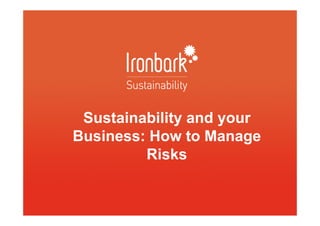Sustainability and your
Business: How to Manage
         Risks
 