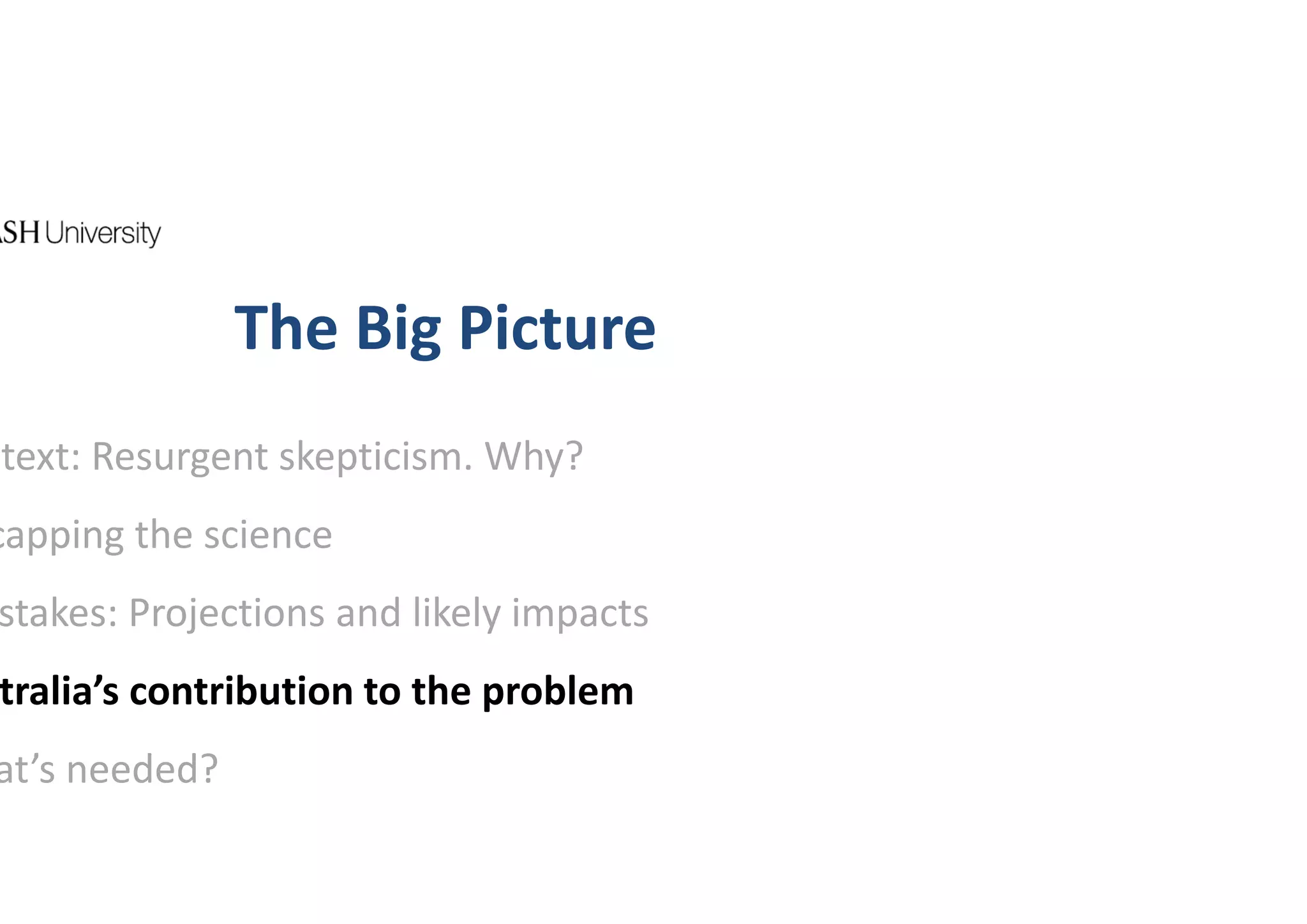 The Big Picture
text: Resurgent skepticism. Why?
capping the science  
stakes: Projections and likely impacts
tralia’s contribution to the problem
at’s needed?
 