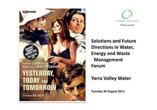 Solutions and Future 
Directions in Water, 
Energy and Waste 
 Management 
Forum

Yarra Valley Water

Tuesday 30 August 2011
 