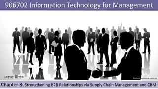 906702 Information Technology for Management 
Chapter 8: Strengthening B2B Relationships via Supply Chain Management and CRM 
Picture: optimice.com.au 
เดชนะ สิโรรส  