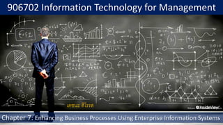 Picture: business2community.com906702 Information Technology for ManagementChapter 7: Enhancing Business Processes Using Enterprise Information Systems 
เดชนะ สิโรรส  