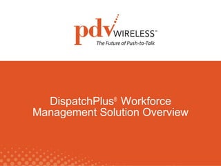 DispatchPlus®
Workforce
Management Solution Overview
 