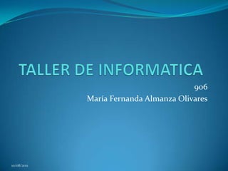 906
             María Fernanda Almanza Olivares




10/08/2011
 