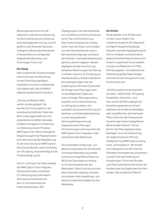 Beratungsunternehmen für die               Objektgruppen oder Vertriebskanäle          Die Vorteile
dispositive Unternehmenssteuerung,         auf und stellt so einheitliche Strukturen   Heute arbeiten rund 100 Benutzer
mit der Entwicklung und Umsetzung          für Ist, Plan und Hochrechnung              mit dem neuen System. Die
einer befriedigenden Lösung. conunit       über Anwendungsgrenzen hinweg               multidimensionale OLAP-Datenbank
gehört zu den führenden Business-          sicher. Auch der Import von Ist-Daten       ermöglicht Vergleiche beliebiger
Intelligence-Beratungsunternehmen          aus dem Data Warehouse und von              Szenarien auf jeder Aggregationsstufe.
in Deutschland und verfügt über            Benutzerberechtigungen auf Ebene            Ad-hoc-Analysen und dynamische,
tiefgreifendes Branchen- und               der Vertriebs- und Kostenstellenstruktur    parametrisierbare Reports lassen sich
Technologie-Know-how.                      gehört zu seinen Aufgaben. Weitere          einfach im gewohnten Excel erstellen
                                           Highlights sind die Durchführung            und dann am Bildschirm im HTML-
Die Lösung
                                           komplexer Berechnungen bei Planung          Format ausgeben. Und selbst bei der
Nach eingehender Situationsanalyse
                                           und Daten-Import (z. B. Ermittlung von      Abarbeitung großer Datenmengen
sowie Interviews und Workshops
                                           Standardkosten und Nachmieterlösen          zeichnet sich die Lösung durch kurze
mit den Entscheidungsträgern
                                           bei Leasingverträgen oder die               Antwortzeiten aus.
erarbeitete conunit ein umfassendes
                                           Erstellung einer Vertriebs-Scorecard),
Lösungskonzept, das schließlich
                                           die Anlage neuer Planungsrunden             „Die Planung läuft heute wesentlich
allgemein große Zustimmung fand.
                                           mit der Möglichkeit, Daten aus              schneller“, stellt Erik Bär, VR Leasing-
                                           einer vorherigen Planungsrunde zu           Projektleiter, erfreut fest. „Und
„Die conunit-Berater hatten
                                           kopieren und zur Überschreibung             das, obwohl die Planungslogik viel
wirklich an alles gedacht. Sie
                                           zur Verfügung zu stellen, und               komplexer geworden ist und sich
kannten sich hervorragend in den
                                           schließlich die Zusammenführung von         außerdem die Anzahl der Beteiligten
betriebswirtschaftlichen Tiefen des
                                           Vertriebs- und Kostenstellenplanung         stark vergrößert hat. Jetzt sieht jeder
Bank-/Leasinggeschäfts aus und
                                           zu einer übergreifenden                     Planer schon bei der Erfassung die
präsentierten schließlich die beste,
                                           Deckungsbeitragsrechnung.                   Auswirkungen seiner eingegebenen
am Markt verfügbare IT-Infrastruktur
                                           Abgeschlossene Planungs-/                   Werte auf allen Ebenen. Und wir
zur Abbildung unserer Prozesse:
                                           Hochrechnungsrunden exportiert der          kennen den Planungsstatus jedes
IBM Cognos TM1. Meine anfängliche
                                           IBM Cognos Turbo-Integrator in das          Beteiligten. Auch die Aufbereitung
Skepsis bezüglich der Realisierbarkeit
                                           vorhandene Data Warehouse.                  der abgeschlossenen Planung
wich rasch einer großen Begeisterung
                                                                                       erledigt die neue IBM Cognos Lösung
für die neue Lösung von IBM Cognos“,
                                           Die komfortablen Erfassungs- und            heute ‚auf Knopfdruck’. Wir erzielen
blickt Guido Quicker, Leiter Controlling
                                           Berechnungsmasken für die Vertriebs-        eine Zeitersparnis von 90 % bei der
von VR Leasing, heute befriedigt auf die
                                           und Kostenstellenplanung erstellte          Plandaten-Konsolidierung und weiteren
Projektanfänge zurück.
                                           conunit wunschgemäß auf Basis von           rund 60 % bei der Erstellung von
                                           MS-Excel. Das sorgte von Anfang             Auswertungen. Schon drei Stunden
Den Im- und Export der Daten erledigt
                                           an für hohe Akzeptanz bei den               nach Planungsende konnte kürzlich der
der IBM Cognos Turbo-Integrator.
                                           Mitarbeitern. Denn Excel ist zum einen      Vorstand über die Ergebnisse informiert
Dieses performante und flexible
                                           allen Anwendern geläufig und bietet         werden. Das ist absoluter Rekord!“
ETL-Werkzeug baut automatisch
                                           zum anderen mehr Gestaltungs- und
die Dimensionen/Hierarchien
                                           Berechnungsfunktionalitäten als eine
wie z. B. Vertriebshierarchie,
                                           Webmaske.
Kostenstellenstruktur, BDl-




                                                                3
 