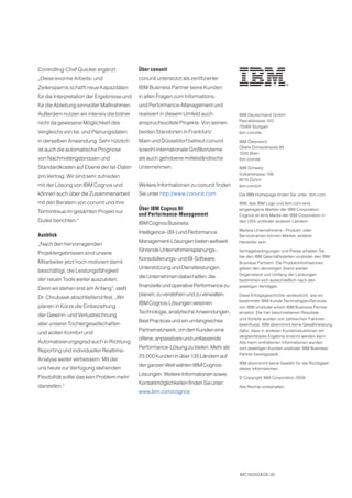 Controlling-Chef Quicker ergänzt:           Über conunit
„Diese enorme Arbeits- und                  conunit unterstützt als zertifizierter
Zeitersparnis schafft neue Kapazitäten      IBM Business Partner seine Kunden
für die Interpretation der Ergebnisse und   in allen Fragen zum Informations-
für die Ableitung sinnvoller Maßnahmen.     und Performance-Management und
Außerdem nutzen wir intensiv die bisher     realisiert in diesem Umfeld auch           IBM Deutschland GmbH
                                                                                       Pascalstrasse 100
nicht da gewesene Möglichkeit des           anspruchsvollste Projekte. Von seinen
                                                                                       70569 Stuttgart
Vergleichs von Ist- und Planungsdaten       beiden Standorten in Frankfurt/            ibm.com/de

in derselben Anwendung. Sehr nützlich       Main und Düsseldorf betreut conunit        IBM Österreich
                                                                                       Obere Donaustrasse 95
ist auch die automatische Prognose          sowohl internationale Großkonzerne
                                                                                       1020 Wien
von Nachmietergebnissen und                 als auch gehobene mittelständische         ibm.com/at

Standardkosten auf Ebene der Ist-Daten      Unternehmen.                               IBM Schweiz
                                                                                       Vulkanstrasse 106
pro Vertrag. Wir sind sehr zufrieden
                                                                                       8010 Zürich
mit der Lösung von IBM Cognos und           Weitere Informationen zu conunit finden    ibm.com/ch

können auch über die Zusammenarbeit         Sie unter http://www.conunit.com           Die IBM Homepage finden Sie unter: ibm.com

mit den Beratern von conunit und ihre                                                  IBM, das IBM Logo und ibm.com sind
                                            Über IBM Cognos BI                         eingetragene Marken der IBM Corporation.
Termintreue im gesamten Projekt nur
                                            und Performance-Management                 Cognos ist eine Marke der IBM Corporation in
Gutes berichten.“                                                                      den USA und/oder anderen Ländern.
                                            IBM Cognos Business
                                                                                       Weitere Unternehmens-, Produkt- oder
                                            Intelligence- (BI-) und Performance
Ausblick                                                                               Servicenamen können Marken anderer
                                            Management-Lösungen bieten weltweit        Hersteller sein.
„Nach den hervorragenden
                                            führende Unternehmensplanungs-,            Vertragsbedingungen und Preise erhalten Sie
Projektergebnissen sind unsere
                                                                                       bei den IBM Geschäftsstellen und/oder den IBM
                                            Konsolidierungs- und BI-Software,
Mitarbeiter jetzt hoch motiviert damit                                                 Business Partnern. Die Produktinformationen
                                            Unterstützung und Dienstleistungen,        geben den derzeitigen Stand wieder.
beschäftigt, die Leistungsfähigkeit
                                                                                       Gegenstand und Umfang der Leistungen
                                            die Unternehmen dabei helfen, die
der neuen Tools weiter auszuloten.                                                     bestimmen sich ausschließlich nach den
                                            finanzielle und operative Performance zu   jeweiligen Verträgen.
Denn wir stehen erst am Anfang“, stellt
                                            planen, zu verstehen und zu verwalten.     Diese Erfolgsgeschichte verdeutlicht, wie ein
Dr. Chrubasik abschließend fest. „Wir
                                                                                       bestimmter IBM Kunde Technologien/Services
                                            IBM Cognos-Lösungen vereinen
planen in Kürze die Einbeziehung                                                       von IBM und/oder einem IBM Business Partner
                                            Technologie, analytische Anwendungen,      einsetzt. Die hier beschriebenen Resultate
der Gewinn- und Verlustrechnung
                                                                                       und Vorteile wurden von zahlreichen Faktoren
                                            Best Practices und ein umfangreiches
aller unserer Tochtergesellschaften                                                    beeinflusst. IBM übernimmt keine Gewährleistung
                                            Partnernetzwerk, um den Kunden eine        dafür, dass in anderen Kundensituationen ein
und wollen Komfort und
                                                                                       vergleichbares Ergebnis erreicht werden kann.
                                            offene, anpassbare und umfassende
Automatisierungsgrad auch in Richtung                                                  Alle hierin enthaltenen Informationen wurden
                                            Performance-Lösung zu bieten. Mehr als     vom jeweiligen Kunden und/oder IBM Business
Reporting und individueller Realtime-
                                                                                       Partner bereitgestellt.
                                            23.000 Kunden in über 135 Ländern auf
Analyse weiter verbessern. Mit der
                                                                                       IBM übernimmt keine Gewähr für die Richtigkeit
                                            der ganzen Welt wählen IBM Cognos-
uns heute zur Verfügung stehenden                                                      dieser Informationen.
                                            Lösungen. Weitere Informationen sowie
Flexibilität sollte das kein Problem mehr                                              © Copyright IBM Corporation 2009
                                            Kontaktmöglichkeiten finden Sie unter:
darstellen.“                                                                           Alle Rechte vorbehalten.
                                            www.ibm.com/cognos




                                                                                       IMC14335DEDE-00
 