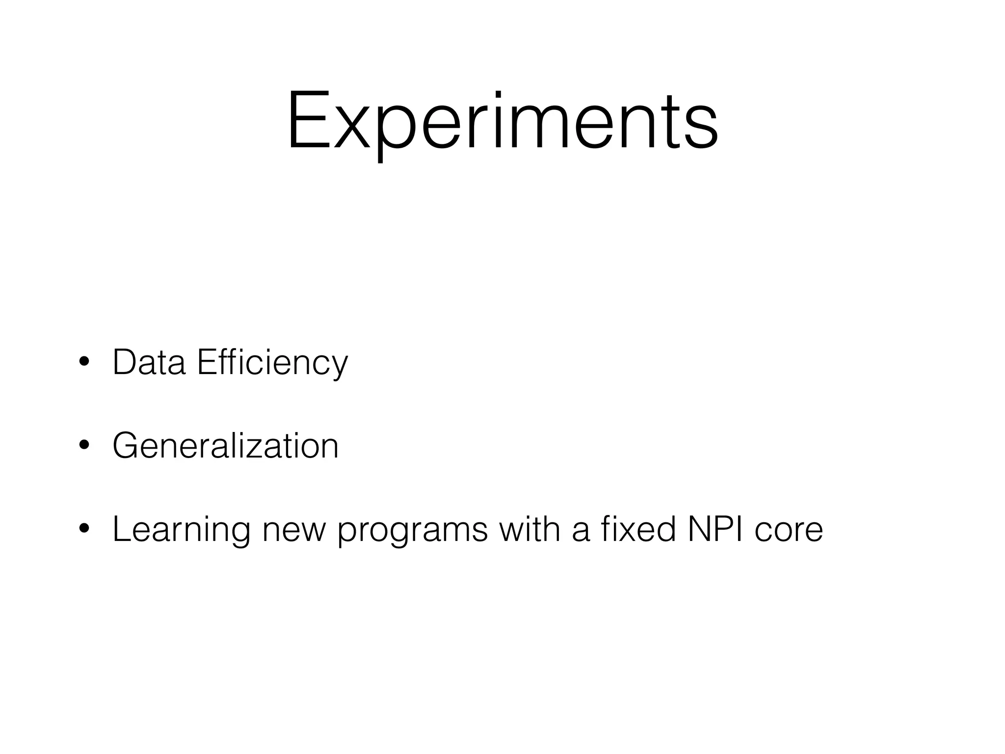 Experiments • Data Efﬁciency • Generalization • Learning new programs with a ﬁxed NPI core 