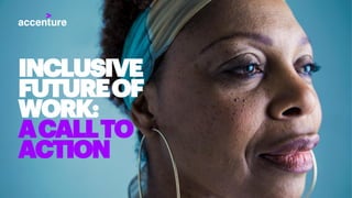 INCLUSIVE
FUTUREOF
WORK:
ACALLTO
ACTION
 