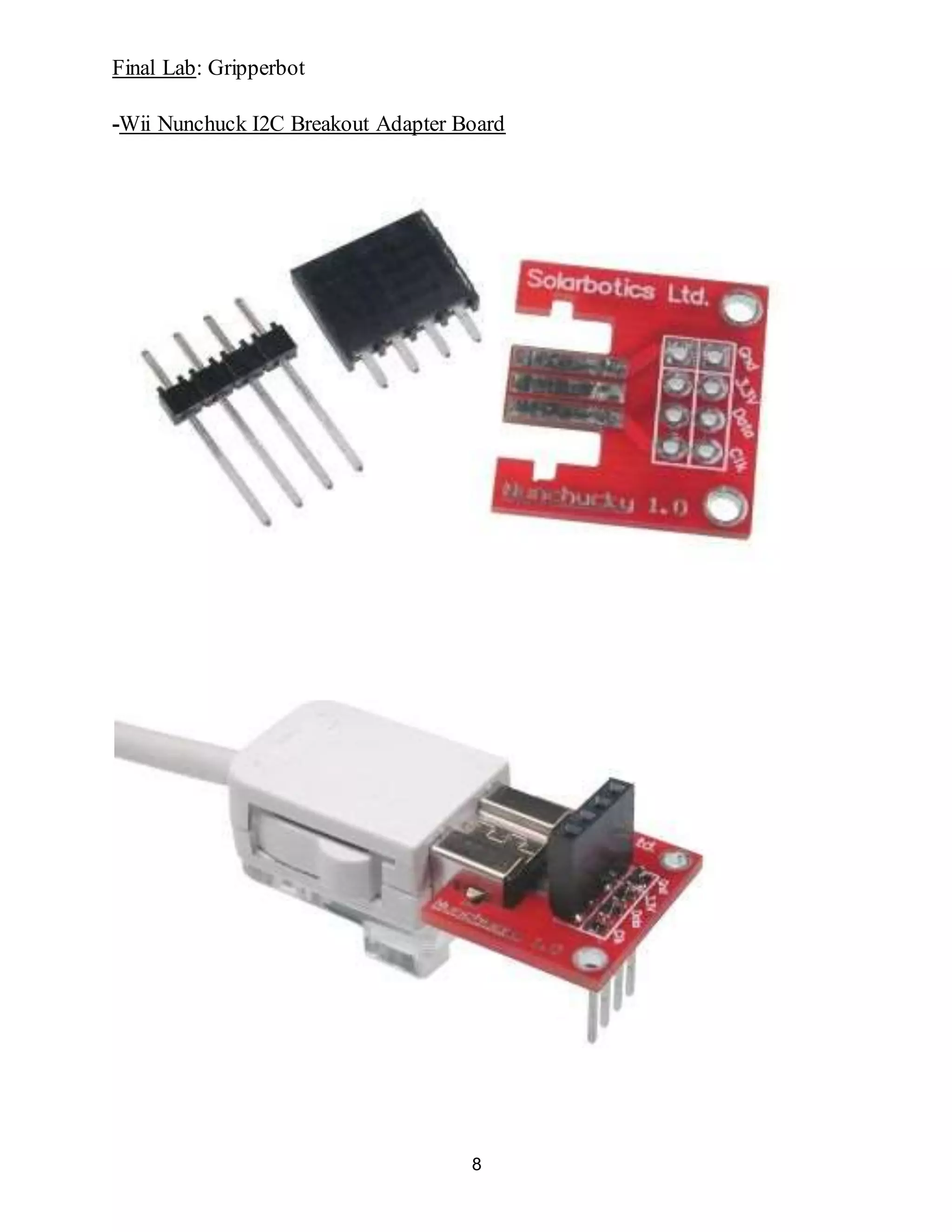 Final Lab: Gripperbot
8
-Wii Nunchuck I2C Breakout Adapter Board
 