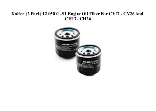 Kohler (2 Pack) 12 050 01-S1 Engine Oil Filter For CV17 - CV26 And
CH17 - CH26
 