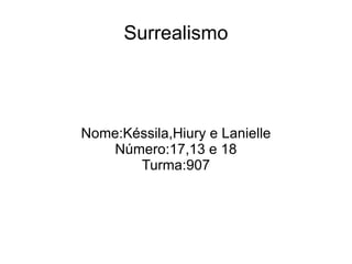 Surrealismo Nome:Késsila,Hiury e Lanielle Número:17,13 e 18 Turma:907 