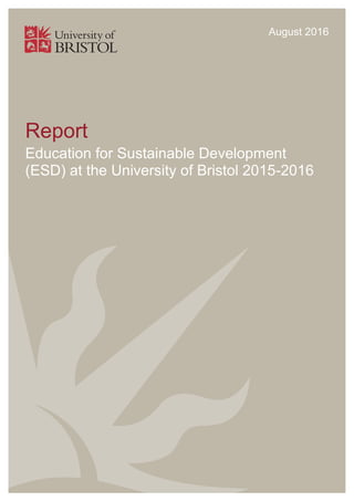 Report
Education for Sustainable Development
(ESD) at the University of Bristol 2015-2016
August 2016
 