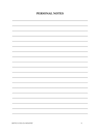 PERSONAL NOTES
__________________________________________________________________
__________________________________________________________________
__________________________________________________________________
__________________________________________________________________
__________________________________________________________________
__________________________________________________________________
__________________________________________________________________
__________________________________________________________________
__________________________________________________________________
__________________________________________________________________
__________________________________________________________________
__________________________________________________________________
__________________________________________________________________
__________________________________________________________________
__________________________________________________________________
__________________________________________________________________
__________________________________________________________________
__________________________________________________________________
__________________________________________________________________
DIFFICULTIES IN MINISTRY 11
 