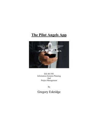 The Pilot Angels App
Info 461 001
Information Systems Planning
And
Project Management
By
Gregory Eskridge
 