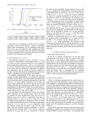 WIRELESS COMMUNICATIONS AND MOBILE COMPUTING 4
0 2000 4000 6000 8000 10000
0
20
40
60
80
100
Mthresh
Pr{MSE≤0.05}
Spatio−Temporal
Spatio
Temporal
Fig. 3. Probability of success vs Mthresh with nS = 128 and nT = 128.
TABLE I
CALCULATION OF Mthresh, mS AND mT
(nS , nT ) (64,64) (64,128) (64,256) (128,128) (128,256) (256,256)
Mthresh 1551 1892 2880 3196 4620 9200
(mS , mT ) (33,47) (22,86) (16,180) (47,68) (30,154) (80,115)
Now there are two questions one must answer to complete
the design: 1) how can one choose mS and mT to guarantee
reliable data reconstruction for the underlying data ﬁeld?;
and 2) how can one design the data sampling and MAC
protocol so that the control center has sufﬁcient information
for data reconstruction? We will provide the answers for these
questions in the remaining of this paper.
B. Determination of mS and mT
We would like to choose mS and mT so that M = mSmT
is minimum. Determination of the optimal values of mS and
mT turns out to be a non-trivial task [32]. So we propose a
practical approach to determine mS and mT . It is intuitive that
mS and mT should be chosen according to the compressibility
in the space and time dimensions, respectively. In addition,
these parameters must be chosen so that the reliability of
the data reconstruction meets the predetermined requirement,
which is quantiﬁed by the mean square error (MSE).
To quantify compressibility in the space and time, we
consider two other design options, viz. temporal CS and spatial
CS alone. For the former, the control center reconstructs data
for one particular node by using the observations of only that
node (i.e., we ignore spatial correlation). For the later, the
control center reconstructs the data in each RI for all nodes
without exploiting the correlation over different RIs. For fair
quantiﬁcation, we determine the MSE for one data ﬁeld (i.e.,
for data matrix Z with nS ×nT elements) for these two design
options where MSE = Z − Z∗ 2
2 / Z
2
2.
For each spatial CS and temporal CS cases, we generate
1000 realizations of the injected powers based on which
we perform the data reconstruction using the 1D CS for
different values of mS and mT , respectively. Note that we
randomly choose mS and mT out of nS nodes and nT RIs
for spatial CS and temporal CS, respectively. Then, we obtain
the empirical probability of success for the data reconstruction
versus MS = mSnT and MT = nSmT , respectively where
the “success” means that the MSE is less than the target
MSE. From the obtained empirical probability of success,
we can ﬁnd the required values of MS and MT , which are
denoted as MS,thresh and MT,thresh, respectively, to achieve
the target success probability. Having obtained MS,thresh and
MT,thresh capturing the compressibility in the space and time
as described above, we choose mS and mT for the 2D CS
so that mS/mT = nS/nT × MS,thresh/MT,thresh. Similarly,
we obtain the empirical probability of success for the 2D
CS based on which we can determine the minimum value
of Mthresh = mSmT to achieve the target success probability.
To obtain numerical results in this paper, we choose target
MSE = 0.05 and target success probability equal 0.95. Fig. 3
shows the empirical probability of success versus Mthresh =
mSmT for nS = nT = 128 where Mthresh in the horizontal
axis represents the MS,thresh, MT,thresh, and Mthresh for 1D
and 2D CS for simplicity. The data model for the injected
power will be described in Section V-A. For this particular
setting, we can obtain the ratio mS/mT = 0.691 from which
can obtain the values of mS = 47 and mT = 68.
Similarly, we determine the Mthresh, mS and mT for differ-
ent scenarios whose corresponding (nS, nT ) values are given
in Table I. For all cases, we can observe that mS < nS
and mT < nT , which demonstrates the beneﬁts of data
compression by using the 2D CS. Having determined mS and
mT as described above, the remaining tasks are to design the
DDR mechanism and MAC protocol that are presented in the
following.
IV. DDR AND MAC PROTOCOL DESIGN
A. Distributed Data Reporting
In any RI, to perform reconstruction for the data ﬁeld
corresponding to the latest nT RIs, the control center must
have data in mT RIs, each of which comprises mS injected
powers from mS nodes. With the previously-mentioned rolling
implementation, the control center can broadcast a message to
all nodes to request one more data block (the last column of
data matrix Z) if it has only mT − 1 data blocks to perform
reconstruction in the current RI. At the beginning, the control
center can simply send mT broadcasts for mT randomly
chosen RIs out of nT RIs and it performs data reconstruction
at RI nT upon receiving the requested data blocks.
B. MAC Protocol Design
If there is a broadcast message from the control center, we
assume that each node participates in the contention process
with probability ps using the slotted CSMA/CA MAC protocol
in any RI. The slotted CSMA/CA MAC protocol [23] with the
proposed frame structure is employed for data transmissions as
described in the following. We set the optionally contention-
free period to zero since we focus on distributed access design
in this work. Moreover, we assume there are Kτ superframes
(SFs) in the contention period of any RI where SFi = SF0 ×
2BOi
is the length of SF i, SF0 is the base length of SF,
BOi ∈ [0, BOmax] is the beacon order at SF i. Therefore,
the reporting time (RT) in the underlying RI is
Kτ
i=1 SFi.
We will optimize the parameters Kτ and {BOi} to minimize
the RT while guaranteeing the desirable data reconstruction
quality later. The superframe structure in one RI is illustrated
in Fig. 4.
In each SF, the nodes that choose to access the channel (with
probability ps) perform the contention using the standardized
slotted CSMA/CA protocol as follows. A contending node
 
