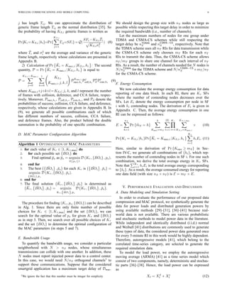 WIRELESS COMMUNICATIONS AND MOBILE COMPUTING 6
j has length Tij. We can approximate the distribution of
generic frame length Tij as the normal distribution [35]. So
the probability of having KS,i generic frames is written as
Pr{Ki =KS,i |hi}=Pr{
KS,i
j=1
Tij=SFi}=Q(
SFi −KS,i
¯Ti
KS,iσ2
i
) (8)
where ¯Ti and σ2
i are the average and variance of the generic
frame length, respectively whose calculations are presented in
Appendix B.
2) Calculation of Pr ¯Ki = Ksucc,i |KS,i, hi : The second
quantity, P = Pr ¯Ki = Ksucc,i |KS,i, hi is equal to
P =
KS,i−Ksucc,i
j=0
1
k=0
KS,i
Ksucc,i, j, k, l
P
Ksucc,i
succ,hi
Pj
coll,hi
Pk
d Pl
ccas,hi
(9)
where Ksucc,i+j+k+l=KS,i; j, k, and l represent the number
of frames with collision, deference, and CCA failure, respec-
tively. Moreover, Psucc,hi
, Pcoll,hi
, Pccas,hi
, and Pd denote the
probabilities of success, collision, CCA failure, and deference,
respectively, whose calculations are given in Appendix B. In
(9), we generate all possible combinations each of which
has different numbers of success, collision, CCA failure,
and deference frames. Also, the product behind the double
summation is the probability of one speciﬁc combination.
D. MAC Parameter Conﬁguration Algorithm
Algorithm 1 OPTIMIZATION OF MAC PARAMETERS
1: for each value of Kτ ∈ [1, Kτ,max] do
2: for each possible set {BOi} do
3: Find optimal ¯ps as ¯ps = argmin
0≤ps≤1
D (Kτ , {BOi} , ps).
4: end for
5: The best ¯BOi , ¯ps for each Kτ is ¯BOi , ¯ps =
argmin
{BOi},¯ps
D (Kτ , {BOi} , ¯ps).
6: end for
7: The ﬁnal solution ¯Kτ , ¯BOi , ¯ps is determined as
¯Kτ , ¯BOi , ¯ps = argmin
Kτ ,{ ¯BOi},¯ps
D Kτ , ¯BOi , ¯ps .
The procedure for ﬁnding (Kτ , ps, {BOi}) can be described
in Alg. 1. Since there are only ﬁnite number of possible
choices for Kτ ∈ [1, Kτ,max] and the set {BOi}, we can
search for the optimal value of ps for given Kτ and {BOi}
as in step 3. Then, we search over all possible choices of Kτ
and the set {BOi} to determine the optimal conﬁguration of
the MAC parameters (in steps 5 and 7).
E. Bandwidth Usage
To quantify the bandwidth usage, we consider a particular
neighborhood with N > nS nodes, whose simultaneous
transmissions can collide with one another. In addition, these
N nodes must report injected power data to a control center.
In this case, we would need N/nS orthogonal channels3
to
support these communications. Suppose that the considered
smartgrid application has a maximum target delay of Dmax.
3We ignore the fact that this number must be integer for simplicity
We should design the group size with nS nodes as large as
possible while respecting this target delay in order to minimize
the required bandwidth (i.e., number of channels).
Let the maximum numbers of nodes for one group under
TDMA and CSMA-CS schemes while still respecting the
target delay be nTDMA
S and nCSMA−CS
S , respectively. Note that
the TDMA scheme uses all nT RIs for data transmission while
the CSMA-CS scheme only chooses mT RIs for each nT
RIs to transmit the data. Thus, the CSMA-CS scheme allows
nT /mT groups to share one channel for each interval of nT
RIs. As a result, the number of channels needed for N nodes is
N/nTDMA
S for the TDMA scheme and N/nCSMA−CS
S ×mT /nT
for the CSMA-CS scheme.
F. Energy Consumption
We now calculate the average energy consumption for data
reporting of one data block. In each RI, there are Kτ SFs
where the number of contending nodes decreases over the
SFs. Let Ei denote the energy consumption per node in SF
i with hi contending nodes. The derivation of Ei is given in
Appendix C. Then, the average energy consumption in one
RI can be expressed as follows:
E =
nS
h=1
Pr {mS = h}
h
Ksucc=mS
|Ξ|
l=1
Kτ
i=1
KS,i,max
KS,i=Ksucc,i
× (10)
Pr{Ki = KS,i |hi }Pr ¯Ki = Ksucc,i |KS,i, hi
Kτ
i=1
hiEi. (11)
Here, similar to derivation of Pr {Ksucc ≥ mS} in Sec-
tion IV-C, we generate all combinations of {hi}, which rep-
resents the number of contending nodes in SF i. For one such
combination, we derive the total average energy in Kτ SFs.
Note that
Kτ
i=1 hiEi is the total average energy corresponding
to {hi}. As a result, the average consumed energy for reporting
one data ﬁeld (with size nS × nT ) is E = mT × E.
V. PERFORMANCE EVALUATION AND DISCUSSION
A. Data Modeling and Simulation Setting
In order to evaluate the performance of our proposed data
compression and MAC protocol, we synthetically generate the
data for power loads and distributed generation powers by
using available methods [29]–[31], [36]–[41] because real-
world data is not available. There are various probabilistic
and stochastic methods to model power data in the literature.
While independent and identically distributed (i.i.d.) normal
and Weibull [41] distributions are commonly used to generate
these types of data, the considered power data generated once
for every 5-minute RI in this work would be highly dependent.
Therefore, autoregressive models [41], which belong to the
correlated time-series category, are selected to generate the
required simulation data.
To model the load power, we employ the autoregressive
moving average (ARMA) [41] as a time series model which
consist of two components, namely, deterministic and stochas-
tic parts [36]–[38]. Hence, the load power can be expressed
as
Xt = Xd
t + Xs
t (12)
 