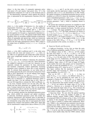 WIRELESS COMMUNICATIONS AND MOBILE COMPUTING 7
where t is the time index, X commonly represents active
load power (Pl) and reactive load power (Ql), Xd
t is the
deterministic component of X and Xs
t is the stochastic part of
X. The deterministic component, which captures the trend of
data, is represented by the trigonometric functions [36]–[38]
as
Xd
t = χ0 +
mh
i=1
χre,isin
2πkit
288
+ χim,icos
2πkit
288
(13)
where mh is the number of harmonics (i.e., the number of
trigonometric functions), χre,i and χim,i are the coefﬁcients
of the harmonics, χ0 is the constant, and ki ≤ 288/2 for
∀i ∈ {1, . . . , mh}. This form consists of a constant χ0 (i.e.,
the ﬁrst quantity in (13)) and mh trigonometric functions (i.e.,
the second quantity in (13)). This general model indeed offers
ﬂexibility where we can deﬁne suitable formulas to present the
effects of seasonality and special days which are extensively
studied in [36], [37]. Now, the stochastic component is mod-
eled by the ﬁrst-order autoregressive process AR(1) which is
the simple form of ARMA(n, m) (i.e., n = 1, m = 0) [41] as
follows:
Xs
t+1 = ϕtXs
t + Ut (14)
where ϕt is the AR(1) coefﬁcient and Ut is the white noise
process with zero mean and variance of (1 − ϕt). Here, we
use AR(1) as an appropriate and simple data model; however
other more complicated methods can be used as well [36],
[37], [41].
We now present the method to determine the parameters
(χ0, χre,i, χim,i, mh, ϕt) in (13) and (14). These parameters
are coupled as indicated in (13) and (14). However we can
separately estimate the parameters for these deterministic
and stochastic components without signiﬁcantly increasing
estimation errors compared to those due to joint estimation
[36]. To estimate these parameters, we use online data set
[42] which represents the active and reactive load powers from
2006 to 2010. Speciﬁcally, we use the ordinary least squares
(OLS) [41] to estimate χ0, χre,i, and χim,i, i = 1, . . . , mh [36],
[38]. Moreover, we employ the Bayesian information criterion
(BIC) [41] to determine mh signiﬁcant harmonics which is
usually less than 5 for the selected data in [42]. Then we
also use OLS algorithm to estimate the AR(1) coefﬁcient, i.e.,
ϕt for every 5-minute interval over one day [36], [38]. We
should note that these parameters are updated and stored in
every 5-minute interval over one day. Then we can generate
the required power data in such the way that the output of the
current interval is the input of the next interval.
We can similarly generate the distributed generation power
data, which exhibits the temporal and spatial correlation.
In particular, distributed generation power data model also
comprises deterministic and stochastic parts as described in
(12), (13) and (14). In addition, all parameters in these models
are estimated by using online data of wind speeds [43] which
represent the 5-minute wind speeds in 2006–2010. These data
can be transformed to output power data as follows [31], [39]:
Sg =



0 v ≤ vci or v > vco
A + Bv + Cv2
vci < v ≤ vr
Pr vr < v ≤ vco
(15)
where vci , vco, vr and Pr are the cut-in, cut-out, nominal
wind speeds, and the rated power output, respectively. These
parameters and (A, B, C) are determined as in [40]. Finally,
the spatial correlation of distributed generation powers can be
modeled as in [29]–[31] where the correlation coefﬁcient be-
tween 2 distributed generators i and j is ρi,j = exp (−di,j/d)
where d = 20km is a positive constant and di,j is the distance
between generators i and j, which is randomly chosen in
(0, 1km].
We assume that wind/solar generators are installed at a half
of total nodes for all following experiments. We ignore the
node index i in these notations for brevity. The RI is set as
τT = 5 minutes. The target probability in the constraint (4)
is chosen as Psuff = 0.9. The MAC parameters are chosen as
Ls = Tp+tACK+LACK, Tp = 5+LMAC slots (LMAC = 2 is
the MAC header), LACK = 2 slots, tACK = 1 slot, tACK,ti =
4 slots where Tp is the length of packet, tACK is the idle time
before the ACK, LACK is the length of ACK, tACK,ti is the
timeout of the ACK, BOmax = 8, Kτ,max = 10. For all the
results presented in this section, we choose nT = 256.
B. Numerical Results and Discussion
1) Sufﬁcient Probability: In Fig. 5(a), we show the varia-
tions of sufﬁcient probability, namely Pr{Ksucc ≥mS}, versus
ps for different values of BOi = BO (i.e., all SFs employ
the same BO) where mS = 16, Kτ = 3, and nS = 64. It can
be observed that there exists an optimal ps that maximizes
Pr{Ksucc ≥mS} for each value of BO. This optimal value is
in the range [0.3, 0.5]. Furthermore, BO must be sufﬁciently
large (BO ≥ 4) to meet the required target value Psuff=0.9.
In addition, larger values of BO lead to longer SF length,
which implies that more data packets can be transmitted. In
Fig. 5(b), we show the probability Pr {Ksucc ≥ mS} versus ps
for different values of Kτ where we set nS = 64 and BO = 3.
This ﬁgure conﬁrms that the maximum Pr {Ksucc ≥ mS}
becomes larger with increasing Kτ where we can meet the
target probability Psuff=0.9 if Kτ ≥ 6.
Now we ﬁx BOi = BO = 4, Kτ = 3, then we
study Pr {Ksucc ≥ mS} versus ps for different values of nS.
Note that mS can be calculated for each value of nS as
presented in Section III-B. Speciﬁcally, mS is equal to 13,
16, 19, and 22 for nS = 48, 64, 80, and 96, respectively.
Fig. 5(c) demonstrates that smaller number of nodes nS (e.g.,
nS = 48, 64) can achieve the target value of Psuff at the
optimal ps. However, as nS increases to 80 and 96, there is
no ps that meets the target value of Psuff. This is because the
collision probability is lower for the smaller number of nodes,
which results in larger values of Pr {Ksucc ≥ mS}.
2) Reporting Delay: We now show the optimal reporting
delay D in one RI versus the number of nodes nS for
different schemes, namely TDMA, CSMA, TDMA-CS, and
our proposed CSMA-CS schemes in Fig. 6. Here, X-CS refers
to scheme X that integrates the CS-based data compression
and X refers to scheme X without data compression. More-
over, TDMA is the centralized non-contention time-division-
multiple-access MAC, which always achieves better perfor-
mance that the CSMA scheme. For both CSMA and CSMA-
CS schemes, their MAC parameters are optimized by using
Alg. 1. It can be seen that our proposed CSMA-CS protocol
achieves much smaller delay than the CSMA scheme, which
 