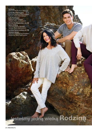 Od lewej:
Niezależni Konsultanci Arbonne
Linda Blum Huntington
Executive National Vice President
Wirginia, Stany Zjednoczone
Luke Huntington
Regional Vice President
Wirginia, Stany Zjednoczone
Christy Dreiling (zobacz str. 14)
Dylan Dreiling
Executive District Manager
Kansas, Stany Zjednoczone
Lyndsey Nelson (zobacz str. 59)
Carleeta Nelson
Executive National Vice President
Oklahoma, Stany Zjednoczone
Jesteśmy jedną wielką Rodziną
ARBONNE.PL
 