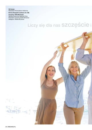 Od lewej:
Niezależni Konsultanci Arbonne
Emma Sangster (zobacz str. 58)
Caroline i Bill McFarlan
Spółka Executive National Vice
President Caroline  Bill McFarlan
Glasgow, Wielka Brytania
Liczy się dla nas szczęście i
ARBONNE.PL
 