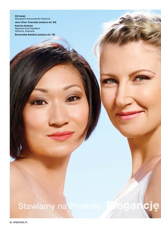 Od lewej:
Niezależne Konsultantki Arbonne
Jenn Chen Townsley (zobacz str. 84)
Katrina Andrew
National Vice President
Wiktoria, Australia
Esmeralda Saldaña (zobacz str. 76)
Stawiamy na Prostotę, Elegancję
ARBONNE.PL
 