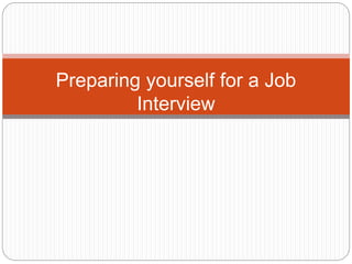Preparing yourself for a Job
Interview
 