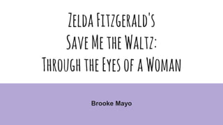ZeldaFitzgerald's
SaveMetheWaltz:
ThroughtheEyesofaWoman
Brooke Mayo
 