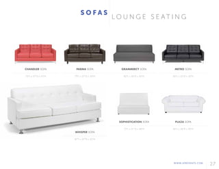 WWW.AFREVENTS.COM
27
S O F A S
L O U N G E S E A T I N G
PARMA SOFA
79"L x 37"D x 36"H
SOPHISTICATION SOFA
72"L x 31"D x 48"H
GRAMMERCY SOFA
82"L x 36"D x 36"H
PLAZA SOFA
86"L x 38"D x 30"H
METRO SOFA
85"L x 35"D x 35"H
CHANDLER SOFA
76"L x 37"D x 35"H
WHISPER SOFA
87"L x 37"D x 35"H
 