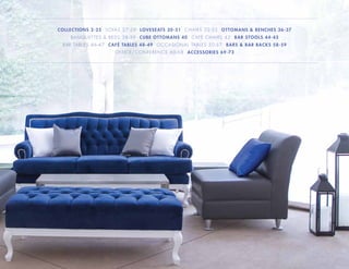 COLLECTIONS 2-25 SOFAS 27-29 LOVESEATS 30-31 CHAIRS 32-35 OTTOMANS & BENCHES 36-37
BANQUETTES & BEDS 38-39 CUBE OTTOMANS 40 CAFÉ CHAIRS 42 BAR STOOLS 44-45
BAR TABLES 46-47 CAFÉ TABLES 48-49 OCCASIONAL TABLES 50-57 BARS & BAR BACKS 58-59
OFFICE/CONFERENCE 60-68 ACCESSORIES 69-73
 