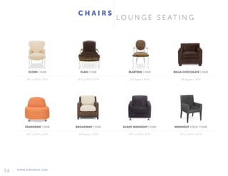 34 WWW.AFREVENTS.COM
MIDNIGHT STAGE CHAIR
25"L x 26"D x 37"H
BELLA CHOCOLATE CHAIR
38"Square x 34"H
TANGERINE CHAIR
40"L x 36"D x 33"H
ELAN CHAIR
30"L x 29"D x 37"H
DIJON CHAIR
24"L x 29"D x 35"H
BROADWAY CHAIR
34"Square x 32"H
MARTEEN CHAIR
23"Square x 40"H
SUAVE MIDNIGHT CHAIR
32"L x 36"D x 33"H
C H A I R S
L O U N G E S E A T I N G
 
