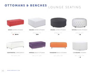 36 WWW.AFREVENTS.COM
O T T O M A N S & B E N C H E S
L O U N G E S E A T I N G
CONTINENTAL CURVED BENCH
70"L x 26"D x 19"H
BENCH LEATHER OTTOMAN
60"L x 24"D x 17"H
SQUARE LEATHER OTTOMAN
40"Square x 17"H
IMPERIAL BENCH OTTOMAN
48"L x 21"D x 18"H
ROUND LEATHER OTTOMAN
46"Round x 17"H
TANGERINE BENCH OTTOMAN
62"L x 24"D x 18"H
1/4 ROUND OTTOMAN
34"L x 19"D x 17"H
43"Round x 20"H
CRYSTAL ROUND OTTOMAN
 