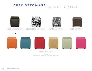 40 WWW.AFREVENTS.COM
CUBE LEATHER OTTOMAN
18" Square
UDDER MADNESS CUBE OTTOMAN
18" Square
REGENCY CUBE OTTOMAN
18" Square
From Left to Right: Orange, Teal, Ruby, Camel, Apple, Fuchsia
ZAMBIA CUBE OTTOMAN
18" Square
EVOKE CUBE OTTOMAN
18" Square
C U B E O T T O M A N S
L O U N G E S E A T I N G
 