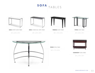 WWW.AFREVENTS.COM
53
T A B L E S
S O F A
ARIA WHITE SOFA TABLE
48"L x 20"D x 30"H
VIVID SOFA TABLE
50"L x 24"D x 30"H
ARIA CHARCOAL SOFA TABLE
48"L x 20"D x 30"H
RENO SOFA TABLE
46"L x 17"D x 29"H
HARMONY SOFA TABLE
52"L x 18"D x 30"H
TRIBECA SOFA TABLE
48"L x 18"D x 30"H
 