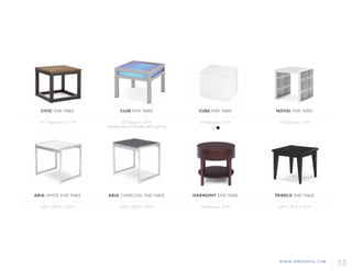 WWW.AFREVENTS.COM
55
TRIBECA END TABLE
24"L x 28"D x 22"H
HARMONY END TABLE
24"Round x 22"H
ARIA CHARCOAL END TABLE
24"L x 20"D x 22"H
ARIA WHITE END TABLE
24"L x 20"D x 22"H
CUBE END TABLE
24"Square x 21"H
NOVEL END TABLE
15"Square x 16"H
CIVIC END TABLE
19.7"Square x 17.7"H
CLUB END TABLE
22"Square x 18"H
Includes built in Wireless LED Lighting
 