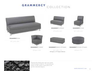 5WWW.AFREVENTS.COM
G R A M M E R C Y
82"L x 36"D x 36"H
57"L x 36"D x 36"H 28"L x 36"D x 36"H
GRAMMERCY SOFA
GRAMMERCY CORNER
GRAMMERCY LOVESEAT
GRAMMERCY BENCH OTTOMAN
GRAMMERCY CHAIR
GRAMMERCY ROUND OTTOMAN
C O L L E C T I O N
46"Round x 17"H36"Square x 36"H 60"L x 24"D x 17"H
40"Square x 17"H (Square Ottoman)
Geometrically-shaped pieces add visual interest
to the Grammercy Collection. This gunmetal grey
leather set offers modular seating options that
provide understated elegance.
 