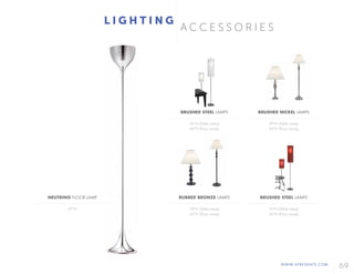 WWW.AFREVENTS.COM
69
A C C E S S O R I E S
L I G H T I N G
BRUSHED STEEL LAMPS
26"H (Table Lamp)
66"H (Floor Lamp)
RUBBED BRONZE LAMPS
28"H (Table Lamp)
60"H (Floor Lamp)
BRUSHED NICKEL LAMPS
29"H (Table Lamp)
60"H (Floor Lamp)
BRUSHED STEEL LAMPS
26"H (Table Lamp)
66"H (Floor Lamp)
NEUTRINO FLOOR LAMP
67"H
 