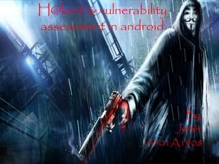 H@kin9 & vulnerability
assessment in android
By,
J@$h.
13501A1908
 