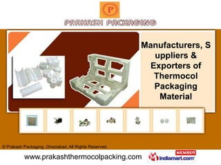Manufacturers, S
                                                          uppliers &
                                                         Exporters of
                                                          Thermocol
                                                          Packaging
                                                           Material




© Prakash Packaging, Ghaziabad, All Rights Reserved.

          www.prakashthermocolpacking.com
           www.saddlenrugs.com
 