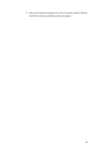  report unusual signs and symptoms such as loss of sensation, spread of infection,
and the like to intervene immediately and prevent progress.
28
 