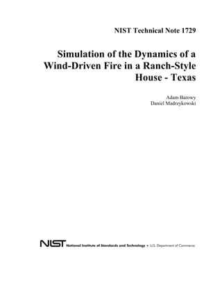 NIST Technical Note 1729
Simulation of the Dynamics of a
Wind-Driven Fire in a Ranch-Style
House - Texas
Adam Barowy
Daniel Madrzykowski
 