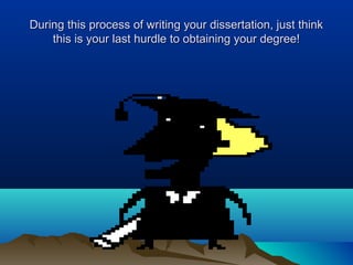 During this process of writing your dissertation, just thinkDuring this process of writing your dissertation, just think
this is your last hurdle to obtaining your degree!this is your last hurdle to obtaining your degree!
 