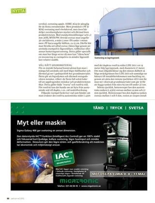 30 svetsen #2 2012
TÄND I TRYCK I SVETSA
Sigma Galaxy 400 ger svetsning en annan dimension.
Den datorstyrda IAC™-funktion (Intelligent Arc Control) ger en 100% stabil
och fokuserad kort ljusbåge, kallare svetsning, lägre heatinput och mindre
deformation. Dessutom gör den lägre ström- och gasförbrukning att maskinen
tar ekonomisk och miljömässigt ansvar.
Myt eller maskin
Med IAC lägger man snabbt rotsträng
i fallande svetsning. Hastigheten är
väsentligt högre i förhållande till
traditionellt stigande svetsning.
Telefon: 031-44 00 45 • www.migatronic.se
MÖT OSS PÅ ELMIA D. 8 – 11 MAJ
30 svetsen #2 2012
vertikal, svetsning uppåt, ASME 3Gu) är påtaglig
för de flesta svetsmetoder. Mest produktiv i PF är
MAG-svetsning med rörelektrod, men även här
skiljer svetshastigheten mycket och därmed även
produktiviteten. Med standardinställningar och 1,2
mm 308L/MVR-PW rörtråd svetsar man ungefär
30 cm kälsvets, a-mått 5 mm i PA under 1 minut
men i PF bara ungefär hälften, ca 15 cm. Därför bör
man försöka att alltid svetsa i bästa läge genom att
använda exempelvis lägesställare, rullbockar eller
annan hanteringsutrustning. Detta gäller speciellt
om man har långa serier då man kan ”räkna hem”
en investering av exempelvis en mindre lägesstäl­
lare relativt snabbt.
VÄLJ RÄTT GRUNDMATERIAL
För en statiskt belastad konstruktion kan man i
många fall använda stål med högre hållfasthet och
därmed gå ner i godstjocklek hos grundmaterialet.
Detta gör att fogvolymen och därmed svetsgods­
vikten minskar, vilket i de flesta fall också leder
till att uppdragstiden minskar och produktiviteten
ökar. Detta gäller både ”svarta” och rostfria stål.
För rostfritt kan det handa om att byta från auste­
nitiskt stål till duplex, t.ex. vid tanktillverkning .
Följande exempel beskriver vad som händer om
man ersätter det rostfria austenitiska stålet 1.4301
med det duplexa rostfria stålet LDX 2101 i en 14
meter hög lagringstank, med diametern 17 meter.
Om man tillgodoräknar sig den nästan dubbelt så
höga sträckgränsen hos LDX 2101 och samtidigt tar
hänsyn till instabilitetsfenomen som buckling etc.
genom att sätta den minsta tjockleken till 6 mm får
man ner vikten på grundmaterialet som går åt för
att bygga tanken från nära 65 ton till under 37 ton.
Största tjocklek, bottensvepet hos den austeni­
tiska tanken (1.4301) svetsas mellan 14 mm och 12
mm tjocklek. Bottensvepet hos den duplexa tanken
svetsas mellan 7 och 6 mm, resten av svepen (totalt
NYTTA
Svetsning av lagringstank
 