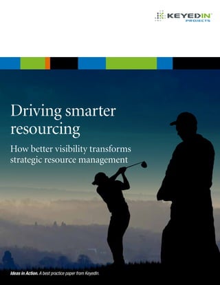 Driving smarter
resourcing
How better visibility transforms
strategic resource management
Ideas in Action. A best practice paper from KeyedIn.
 