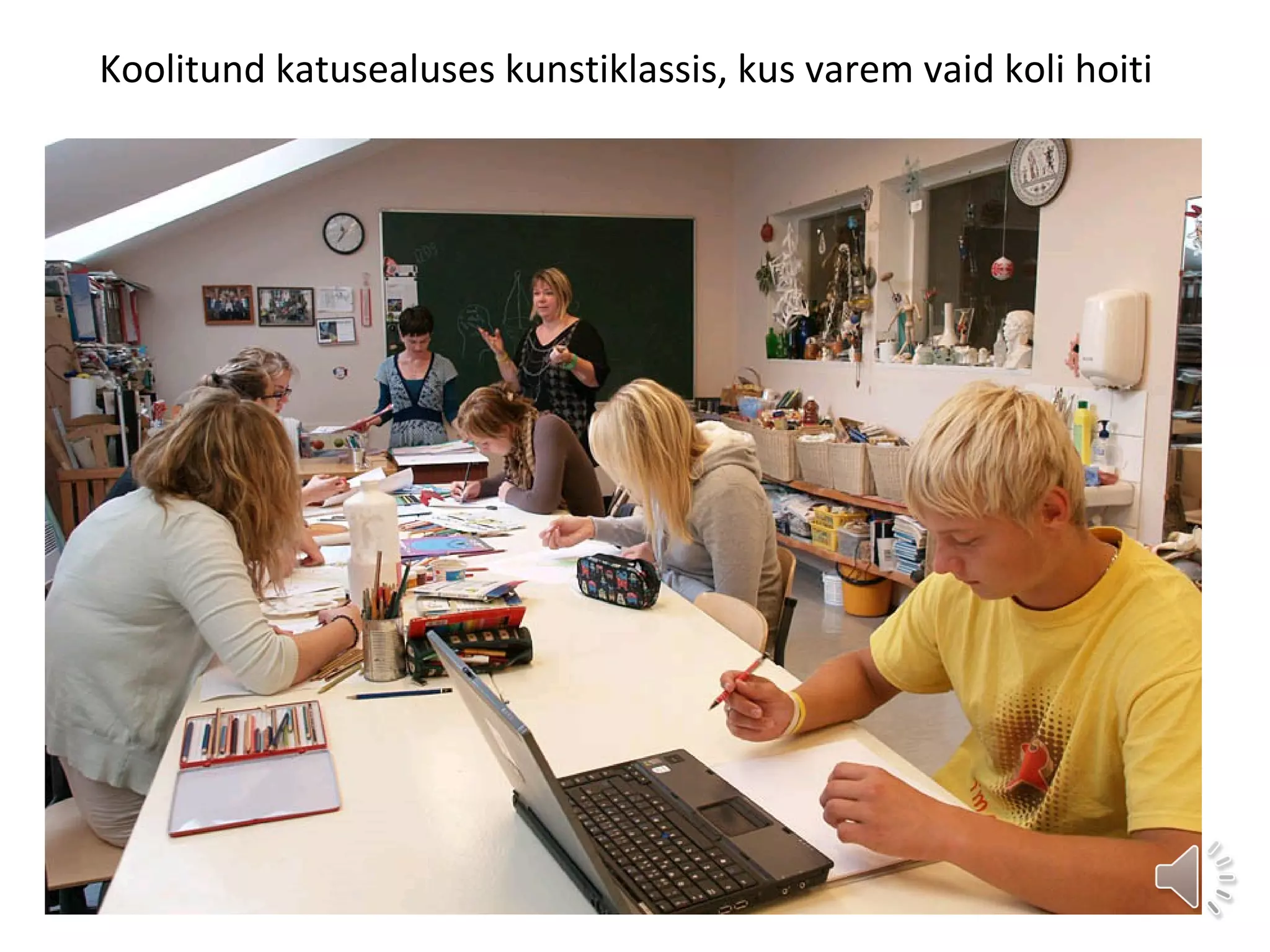 Koolitund katusealuses kunstiklassis, kus varem vaid koli hoiti
 
