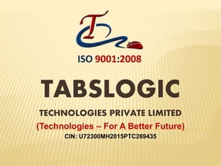 TABSLOGIC
TECHNOLOGIES PRIVATE LIMITED
(Technologies – For A Better Future)
CIN: U72300MH2015PTC269435
 