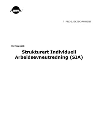 Sluttrapport:
Strukturert Individuell
Arbeidsevneutredning (SIA)
// PROSJEKTDOKUMENT
 